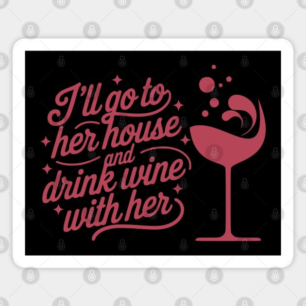 Funny Wine Quote - I'll Go To Her House and Drink Wine With Her Typography Design Magnet by WarFX Designs